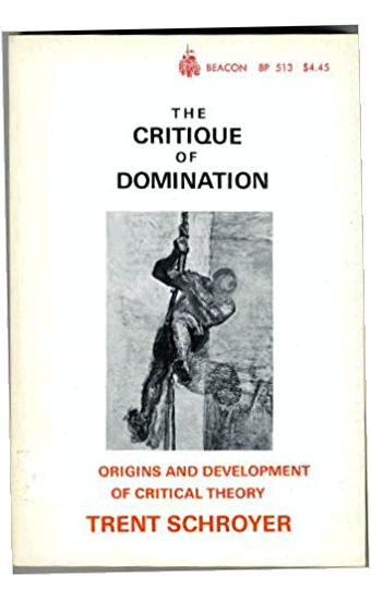 Trent Schroyer. The Critique of Domination. Origins and Development of Critical Theory